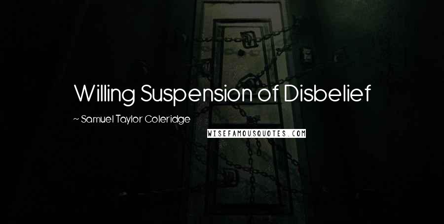 Samuel Taylor Coleridge Quotes: Willing Suspension of Disbelief