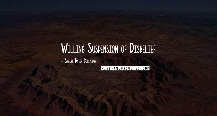 Samuel Taylor Coleridge Quotes: Willing Suspension of Disbelief