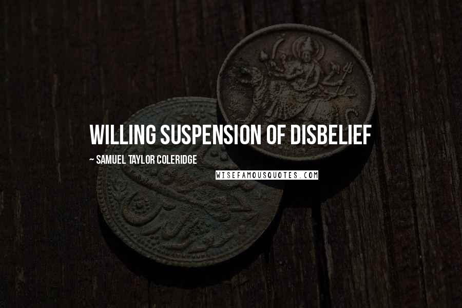 Samuel Taylor Coleridge Quotes: Willing Suspension of Disbelief