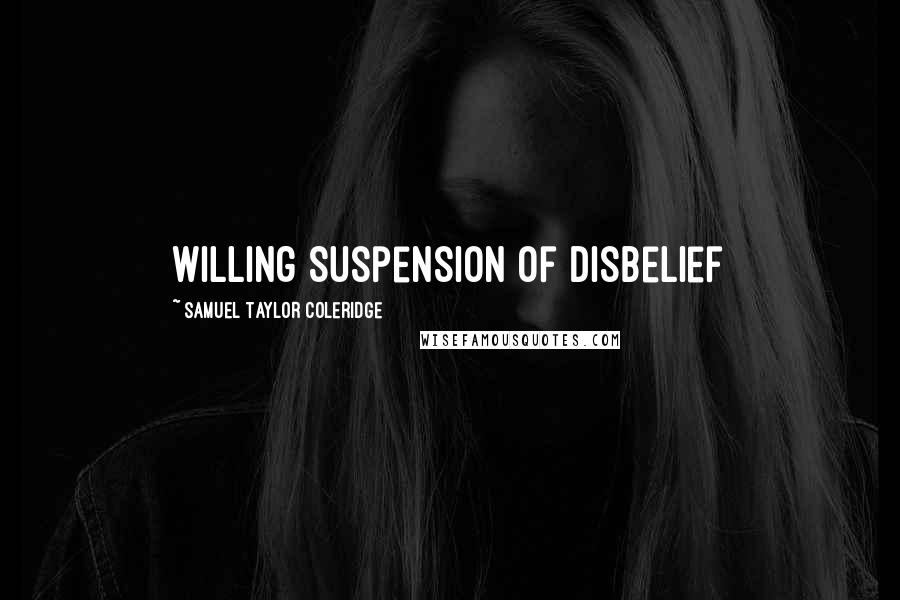 Samuel Taylor Coleridge Quotes: Willing Suspension of Disbelief