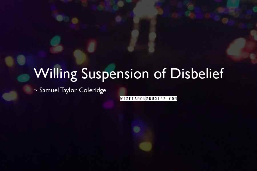 Samuel Taylor Coleridge Quotes: Willing Suspension of Disbelief