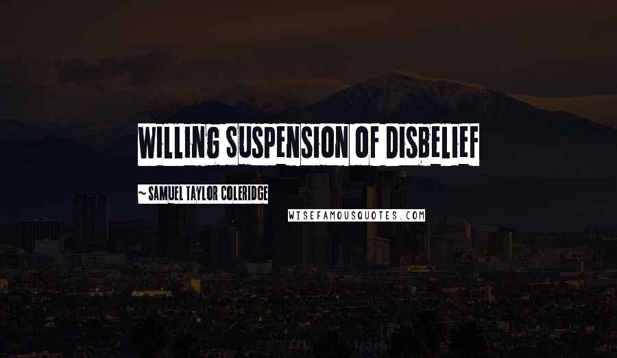 Samuel Taylor Coleridge Quotes: Willing Suspension of Disbelief