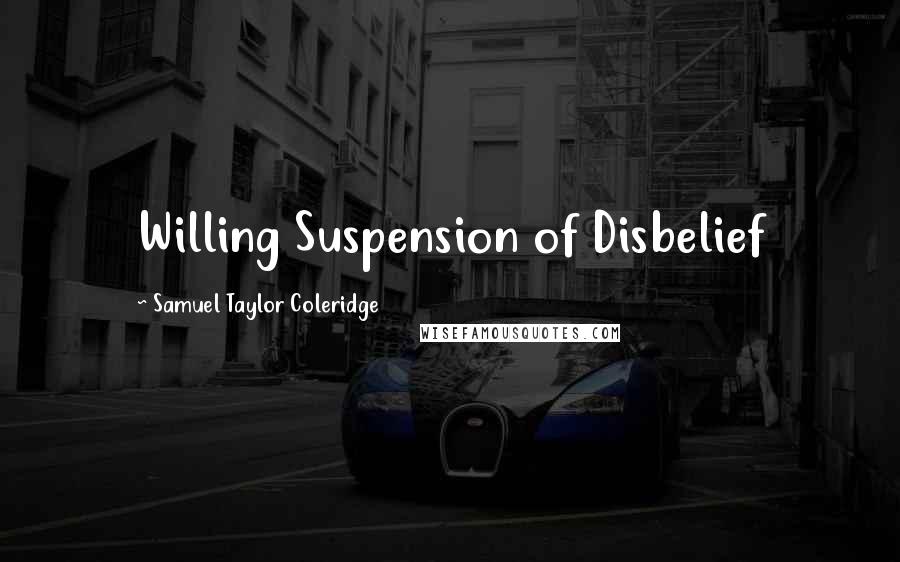 Samuel Taylor Coleridge Quotes: Willing Suspension of Disbelief