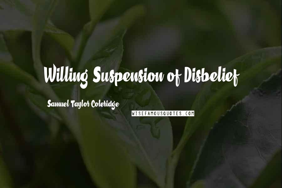 Samuel Taylor Coleridge Quotes: Willing Suspension of Disbelief