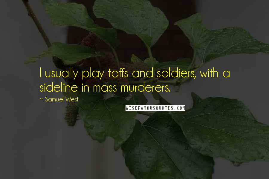 Samuel West Quotes: I usually play toffs and soldiers, with a sideline in mass murderers.