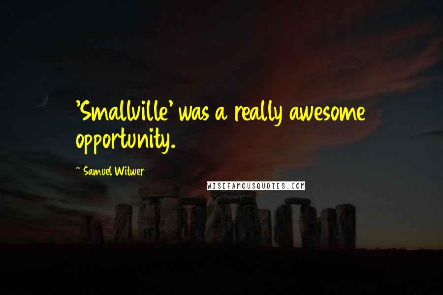 Samuel Witwer Quotes: 'Smallville' was a really awesome opportunity.