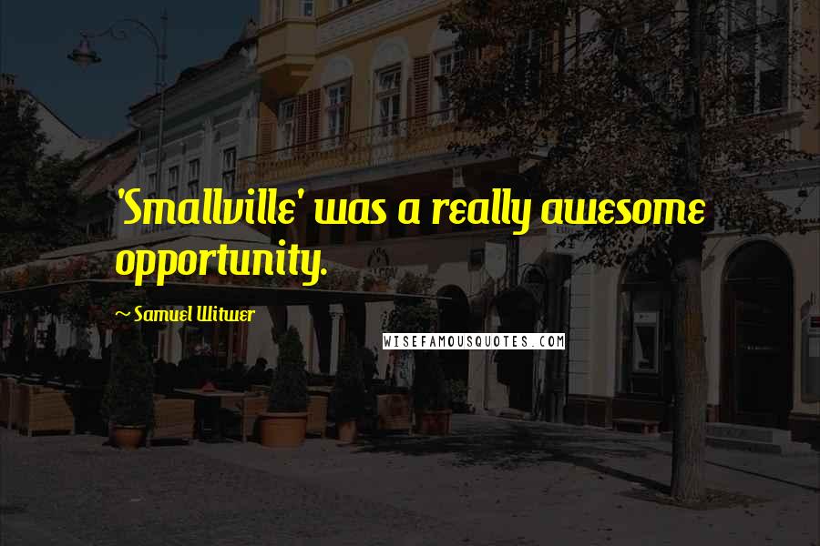 Samuel Witwer Quotes: 'Smallville' was a really awesome opportunity.