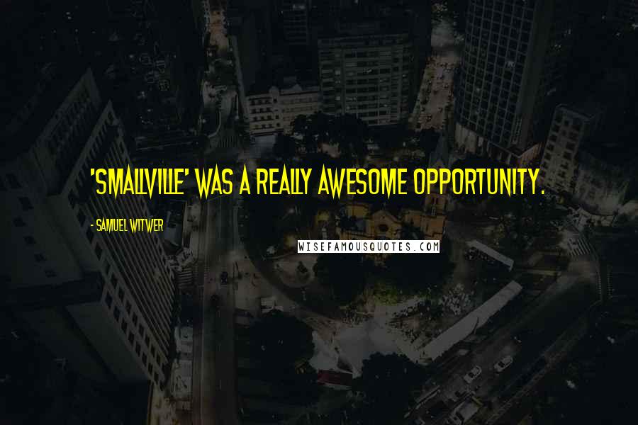 Samuel Witwer Quotes: 'Smallville' was a really awesome opportunity.