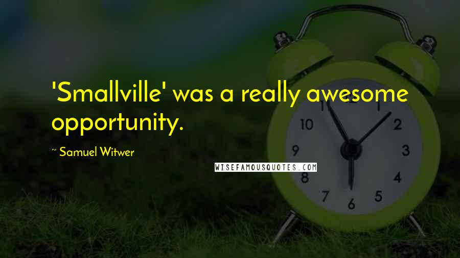 Samuel Witwer Quotes: 'Smallville' was a really awesome opportunity.