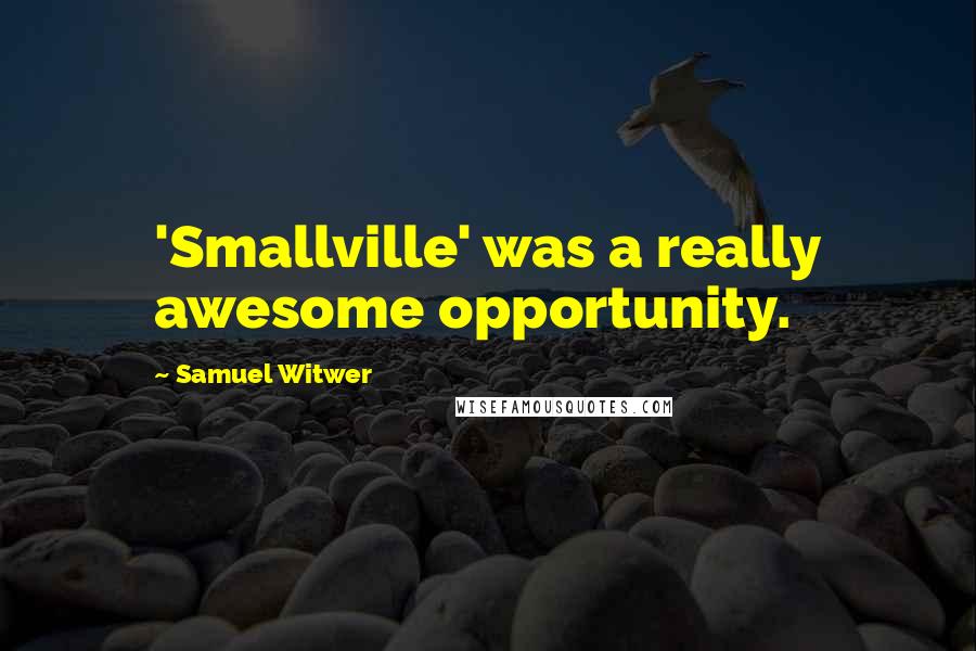 Samuel Witwer Quotes: 'Smallville' was a really awesome opportunity.