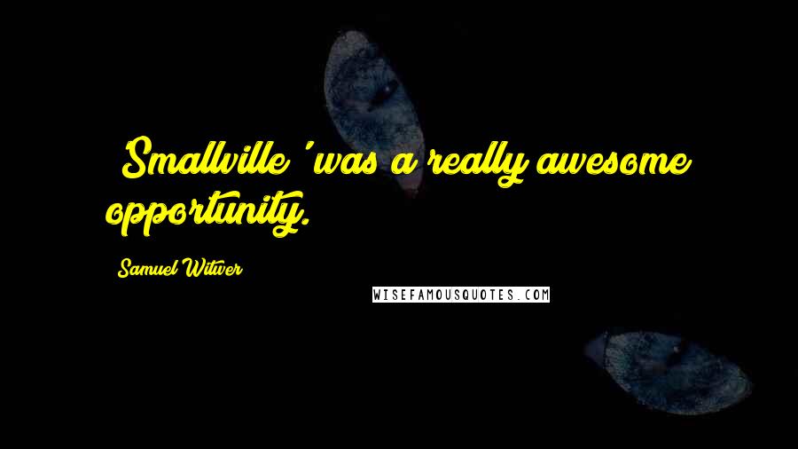 Samuel Witwer Quotes: 'Smallville' was a really awesome opportunity.