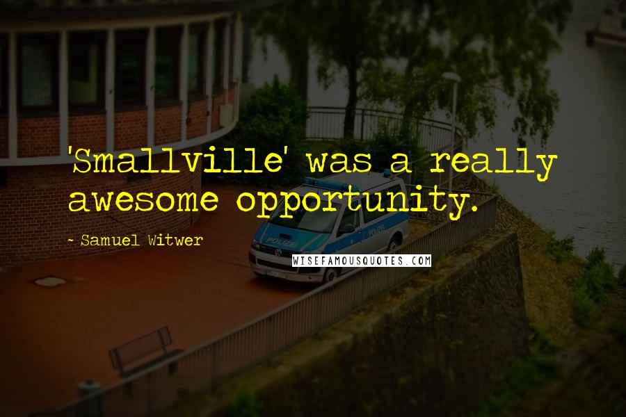 Samuel Witwer Quotes: 'Smallville' was a really awesome opportunity.