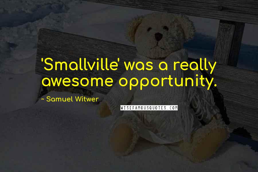 Samuel Witwer Quotes: 'Smallville' was a really awesome opportunity.