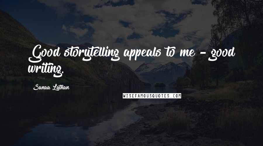Sanaa Lathan Quotes: Good storytelling appeals to me - good writing.