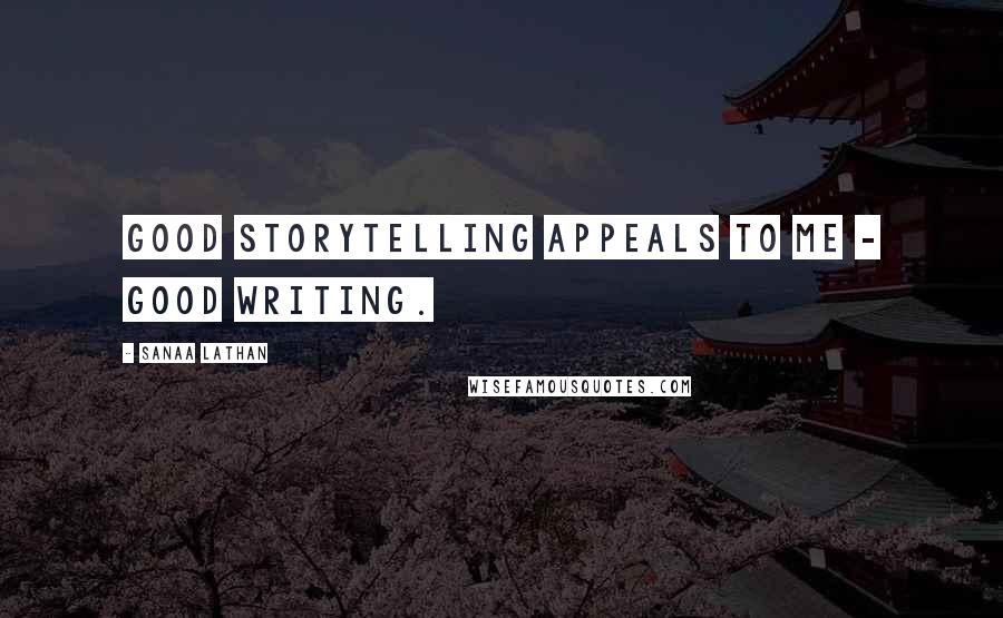Sanaa Lathan Quotes: Good storytelling appeals to me - good writing.
