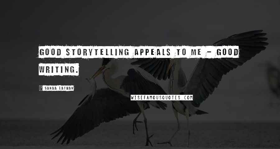 Sanaa Lathan Quotes: Good storytelling appeals to me - good writing.