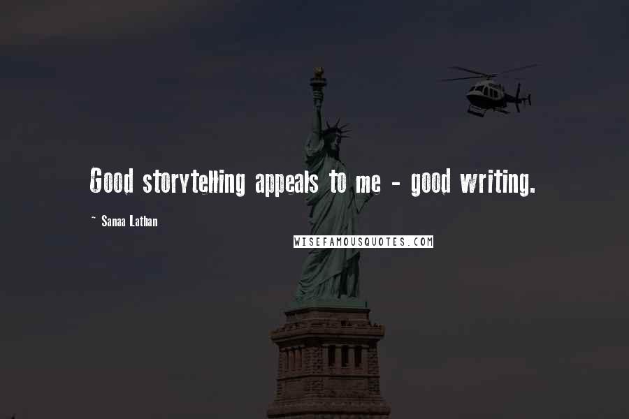 Sanaa Lathan Quotes: Good storytelling appeals to me - good writing.