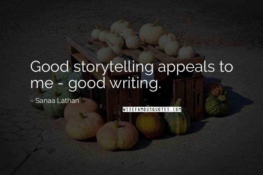 Sanaa Lathan Quotes: Good storytelling appeals to me - good writing.