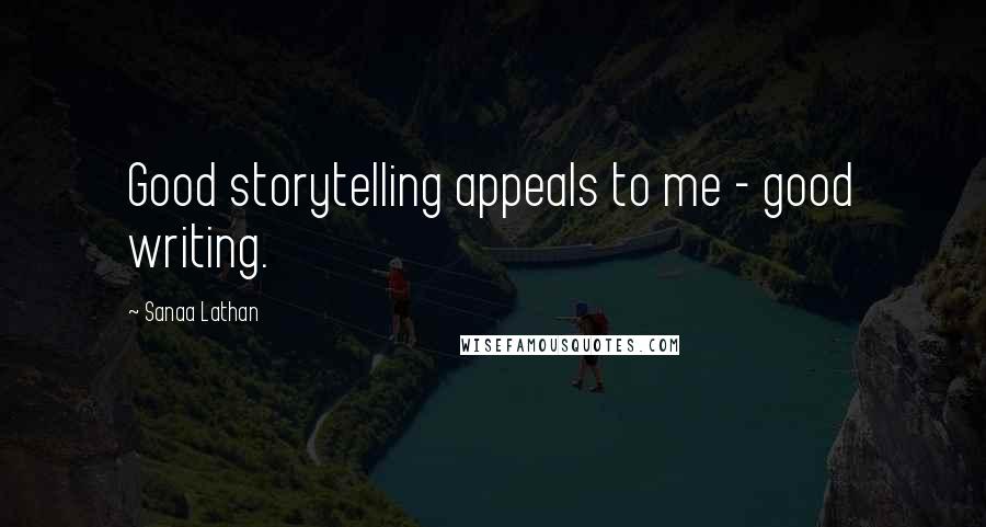 Sanaa Lathan Quotes: Good storytelling appeals to me - good writing.