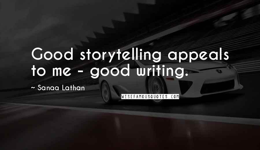 Sanaa Lathan Quotes: Good storytelling appeals to me - good writing.