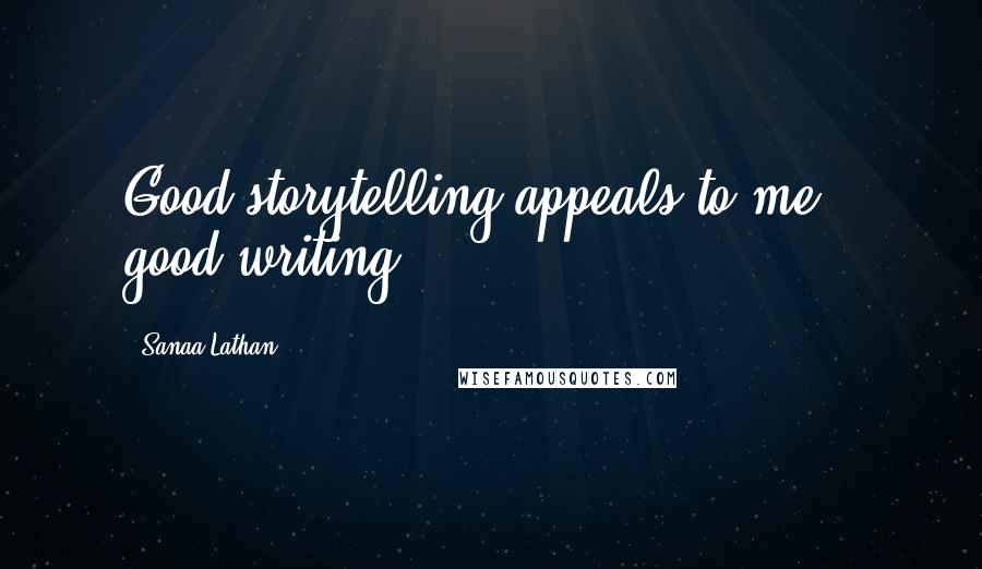 Sanaa Lathan Quotes: Good storytelling appeals to me - good writing.