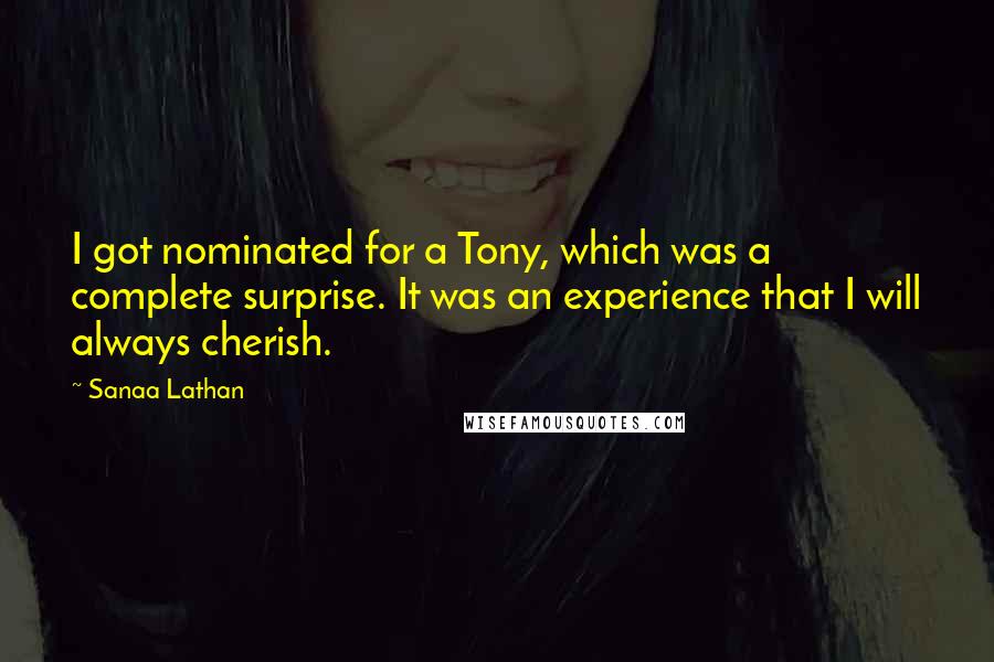 Sanaa Lathan Quotes: I got nominated for a Tony, which was a complete surprise. It was an experience that I will always cherish.