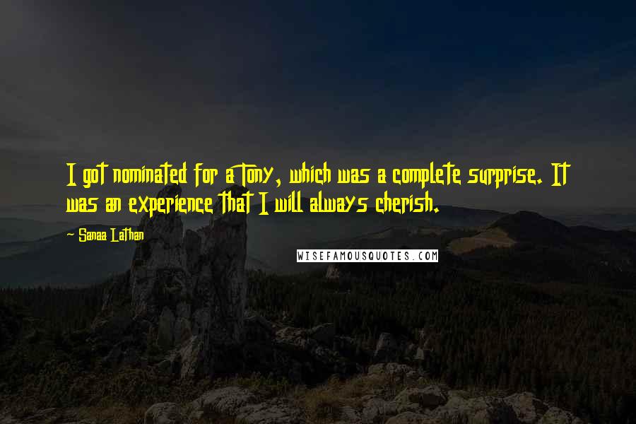 Sanaa Lathan Quotes: I got nominated for a Tony, which was a complete surprise. It was an experience that I will always cherish.