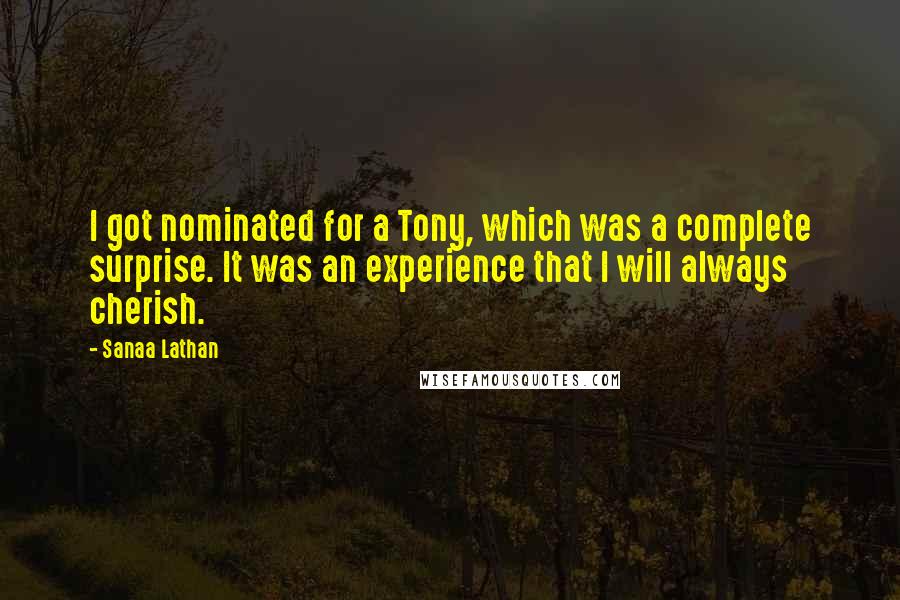 Sanaa Lathan Quotes: I got nominated for a Tony, which was a complete surprise. It was an experience that I will always cherish.