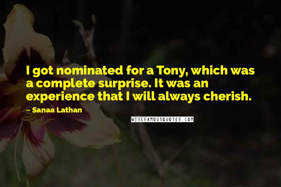 Sanaa Lathan Quotes: I got nominated for a Tony, which was a complete surprise. It was an experience that I will always cherish.