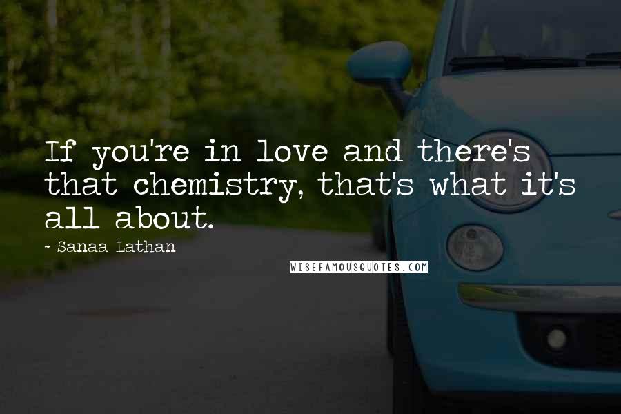 Sanaa Lathan Quotes: If you're in love and there's that chemistry, that's what it's all about.