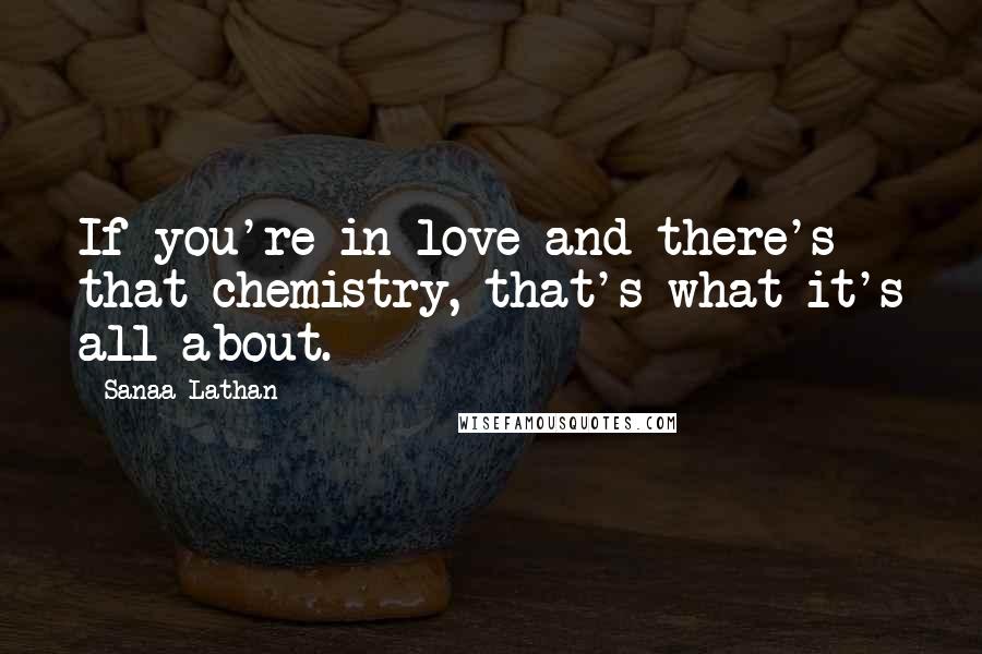 Sanaa Lathan Quotes: If you're in love and there's that chemistry, that's what it's all about.