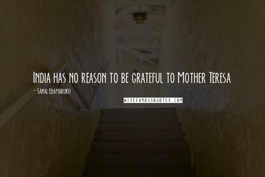 Sanal Edamaruku Quotes: India has no reason to be grateful to Mother Teresa