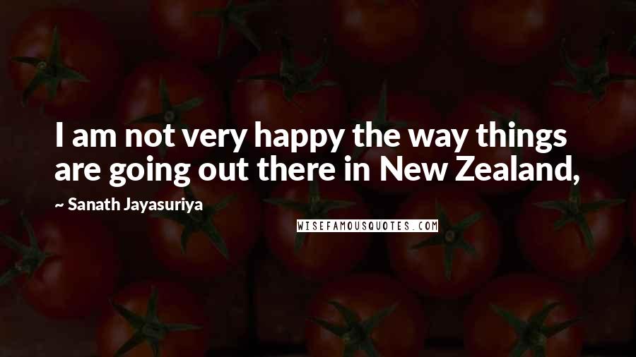 Sanath Jayasuriya Quotes: I am not very happy the way things are going out there in New Zealand,