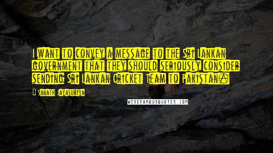 Sanath Jayasuriya Quotes: I want to convey a message to the Sri Lankan government that they should seriously consider sending Sri Lankan Cricket Team to Pakistan.