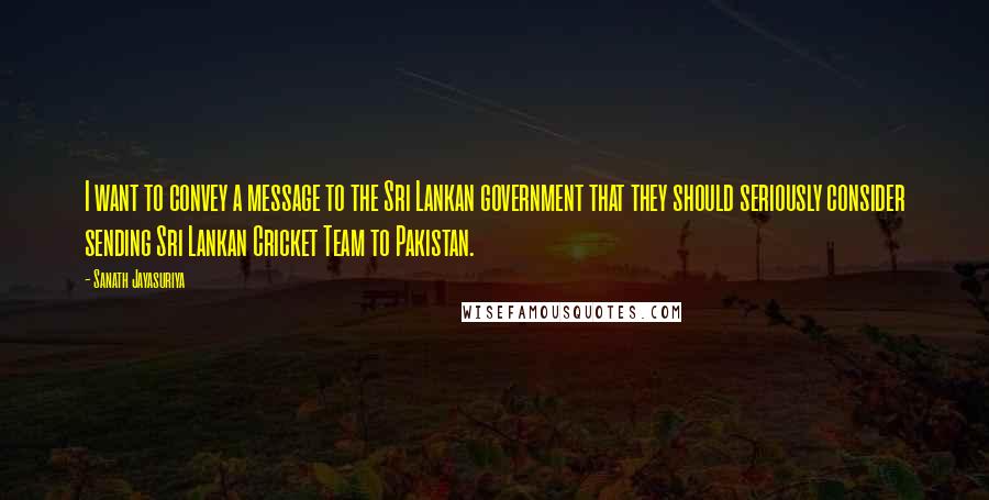 Sanath Jayasuriya Quotes: I want to convey a message to the Sri Lankan government that they should seriously consider sending Sri Lankan Cricket Team to Pakistan.