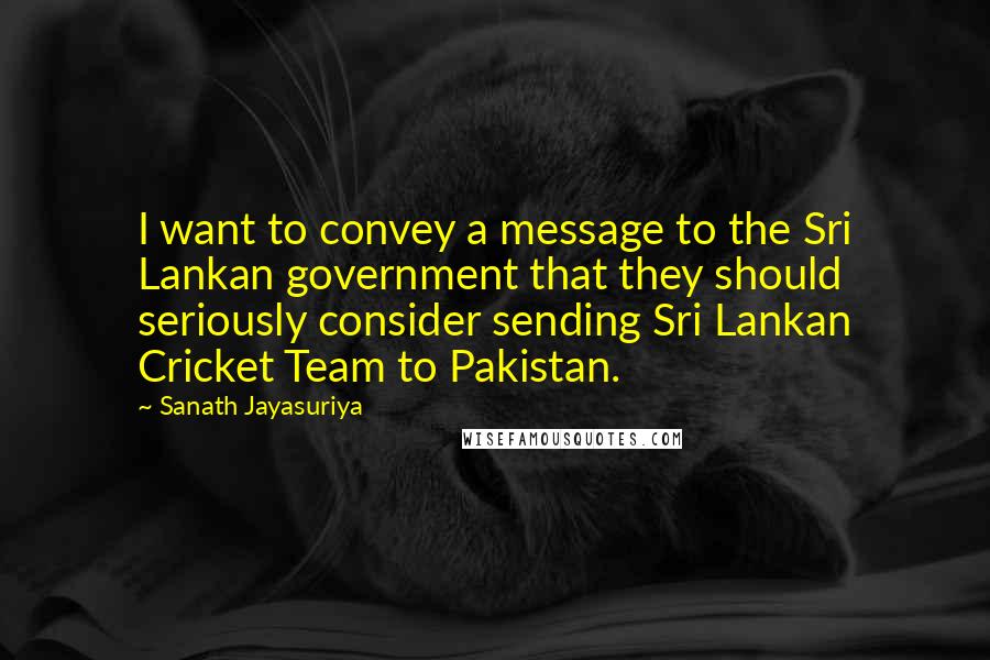 Sanath Jayasuriya Quotes: I want to convey a message to the Sri Lankan government that they should seriously consider sending Sri Lankan Cricket Team to Pakistan.