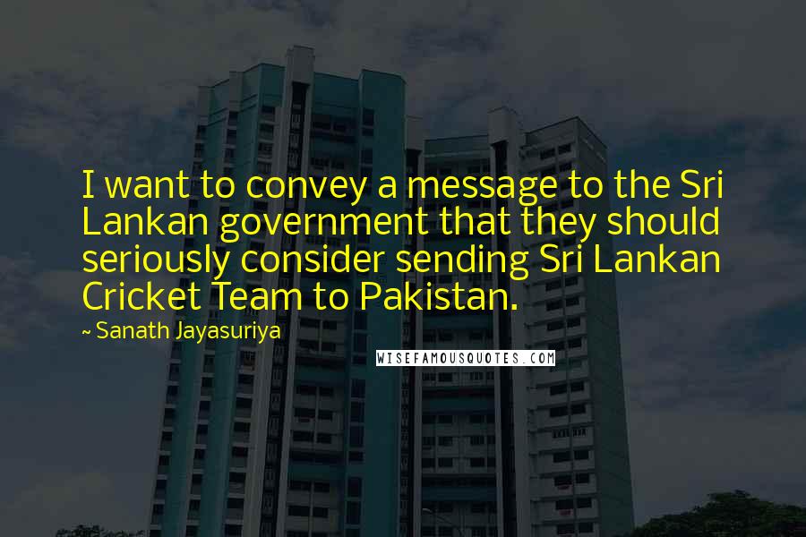 Sanath Jayasuriya Quotes: I want to convey a message to the Sri Lankan government that they should seriously consider sending Sri Lankan Cricket Team to Pakistan.