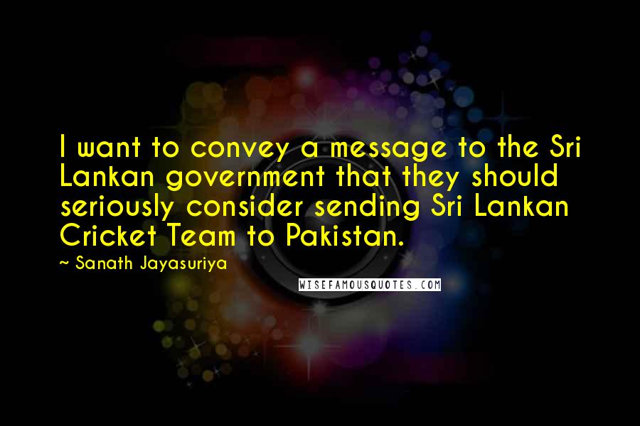 Sanath Jayasuriya Quotes: I want to convey a message to the Sri Lankan government that they should seriously consider sending Sri Lankan Cricket Team to Pakistan.