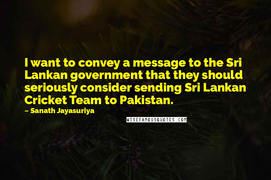 Sanath Jayasuriya Quotes: I want to convey a message to the Sri Lankan government that they should seriously consider sending Sri Lankan Cricket Team to Pakistan.