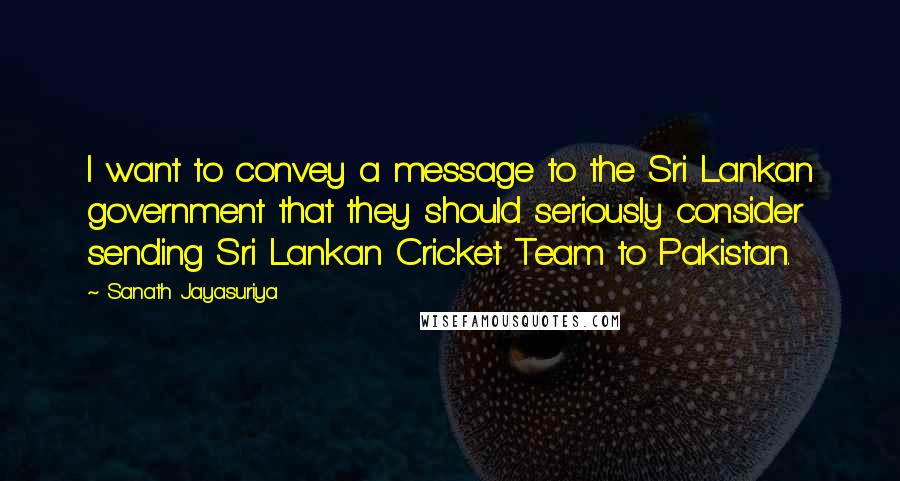 Sanath Jayasuriya Quotes: I want to convey a message to the Sri Lankan government that they should seriously consider sending Sri Lankan Cricket Team to Pakistan.