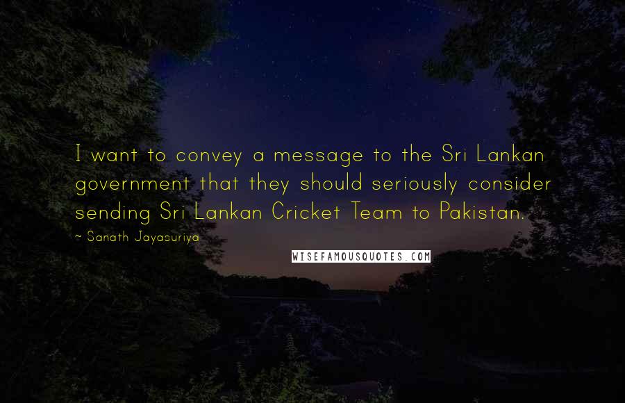 Sanath Jayasuriya Quotes: I want to convey a message to the Sri Lankan government that they should seriously consider sending Sri Lankan Cricket Team to Pakistan.