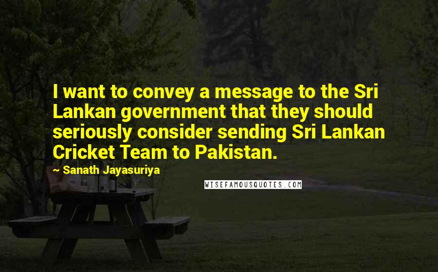 Sanath Jayasuriya Quotes: I want to convey a message to the Sri Lankan government that they should seriously consider sending Sri Lankan Cricket Team to Pakistan.