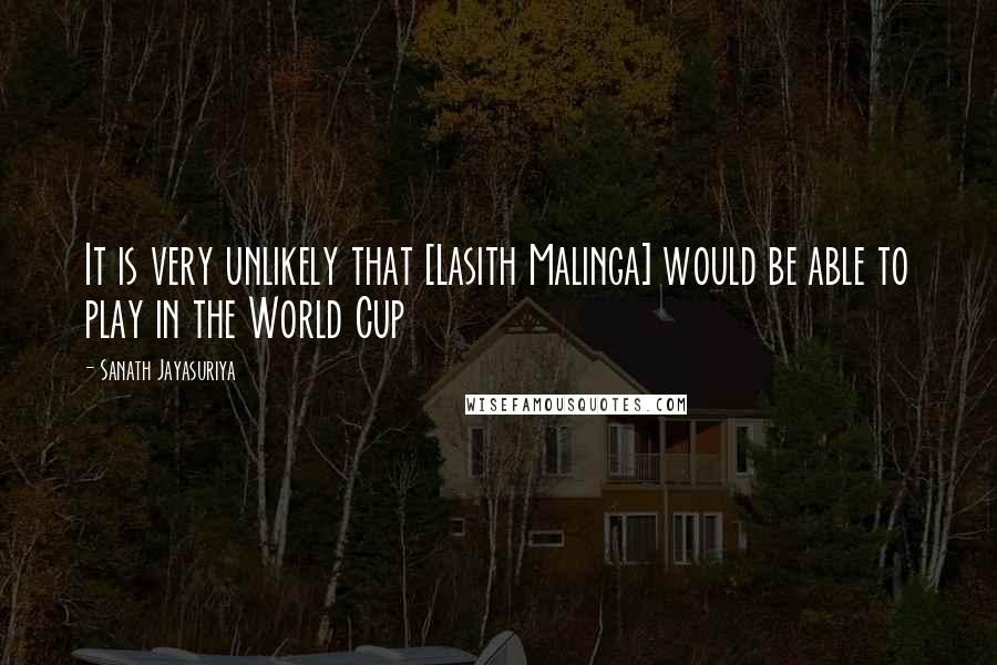 Sanath Jayasuriya Quotes: It is very unlikely that [Lasith Malinga] would be able to play in the World Cup