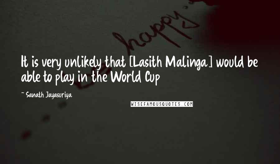 Sanath Jayasuriya Quotes: It is very unlikely that [Lasith Malinga] would be able to play in the World Cup