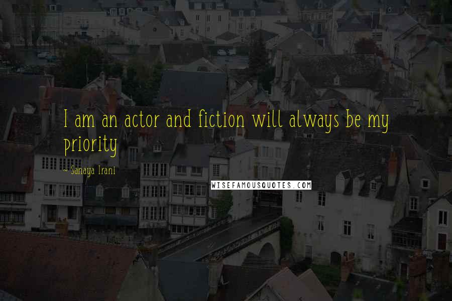 Sanaya Irani Quotes: I am an actor and fiction will always be my priority