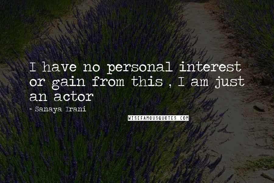 Sanaya Irani Quotes: I have no personal interest or gain from this , I am just an actor