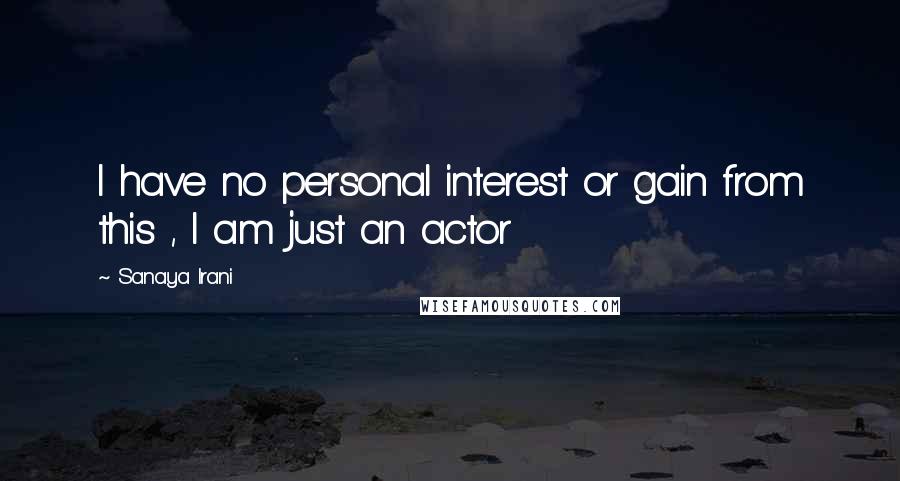 Sanaya Irani Quotes: I have no personal interest or gain from this , I am just an actor