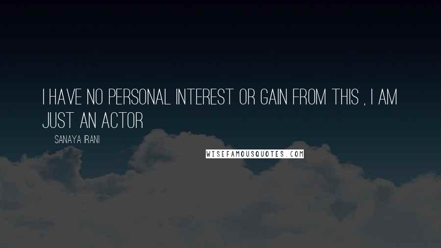 Sanaya Irani Quotes: I have no personal interest or gain from this , I am just an actor