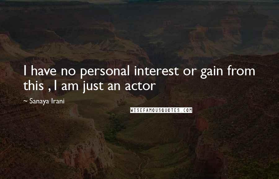 Sanaya Irani Quotes: I have no personal interest or gain from this , I am just an actor