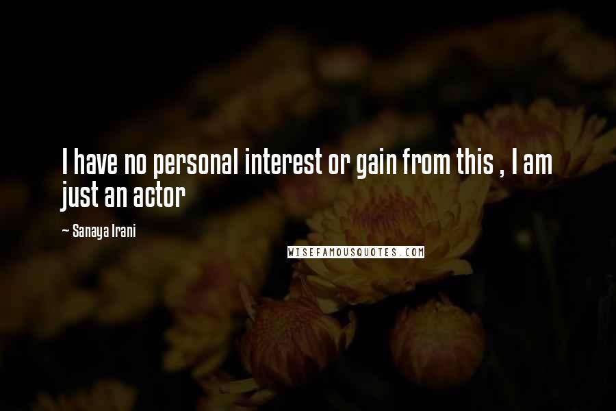 Sanaya Irani Quotes: I have no personal interest or gain from this , I am just an actor